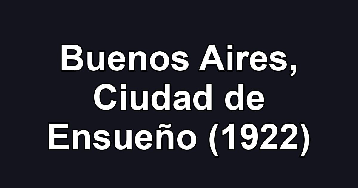 Buenos Aires, Ciudad de Ensueño (1922)