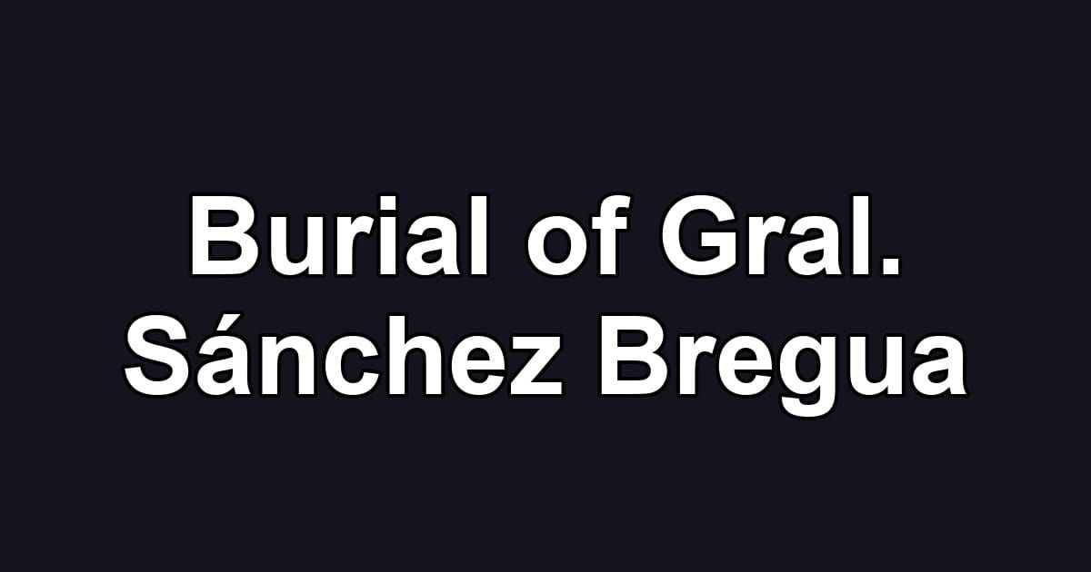 Burial of Gral. Sánchez Bregua