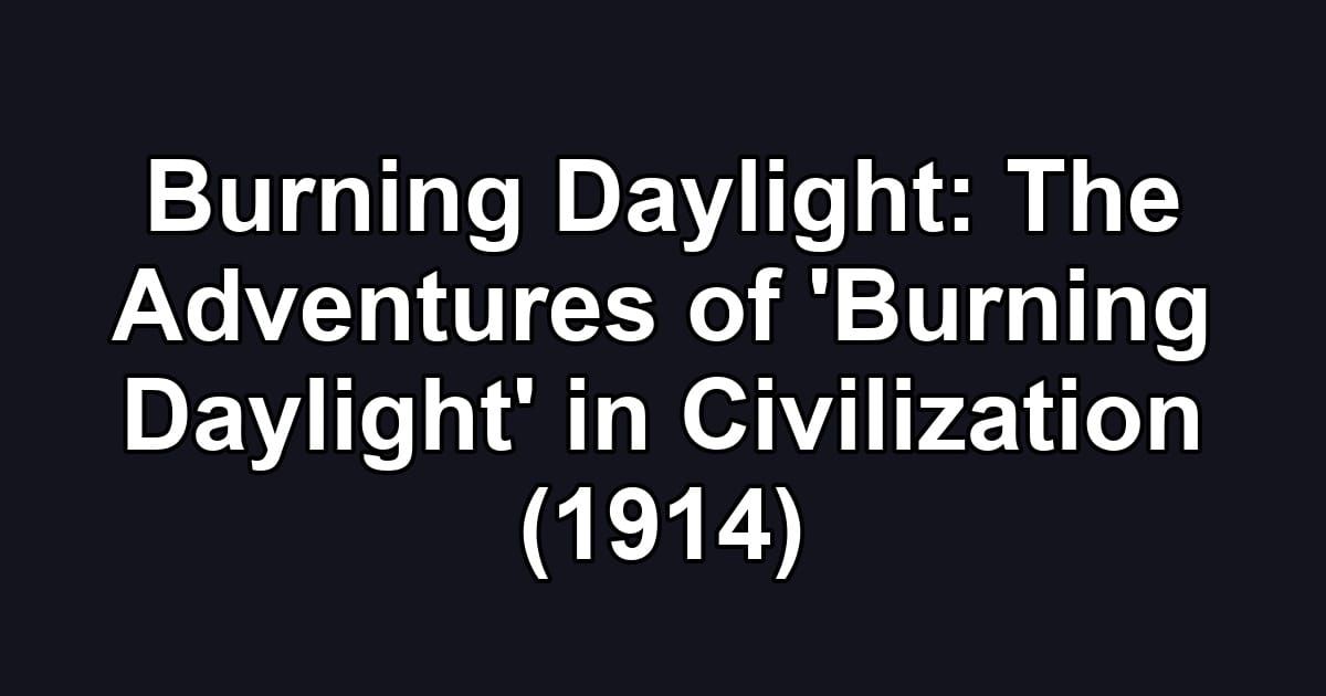 Burning Daylight: The Adventures of 'Burning Daylight' in Civilization (1914)