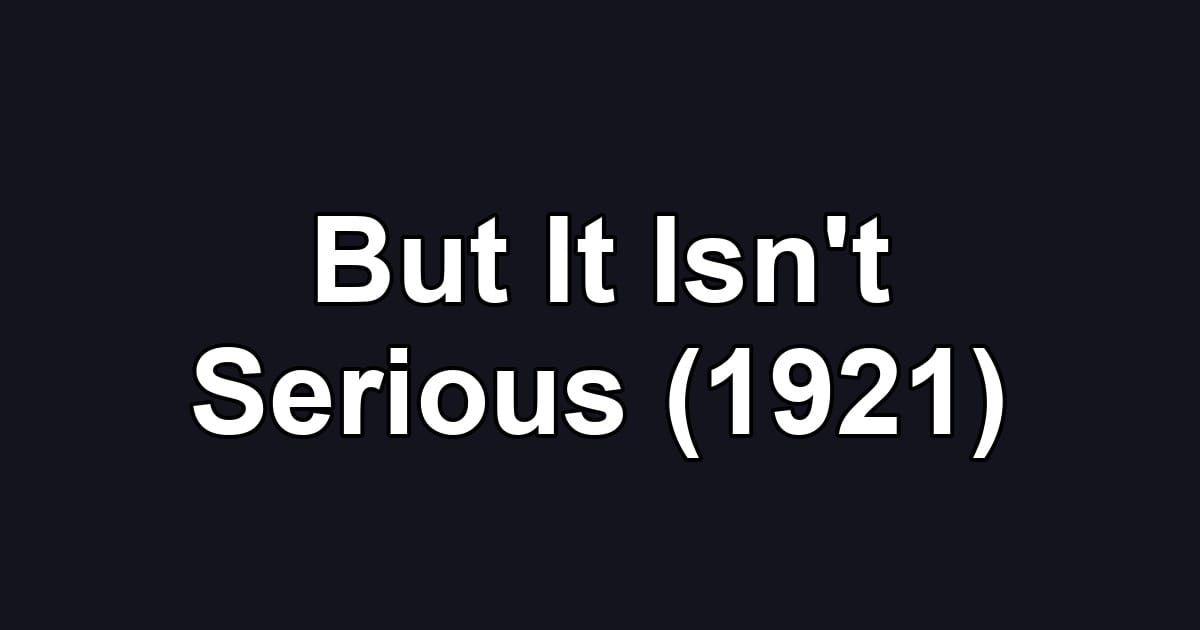But It Isn't Serious (1921)