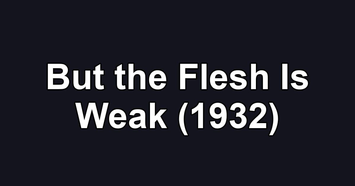 But the Flesh Is Weak (1932)