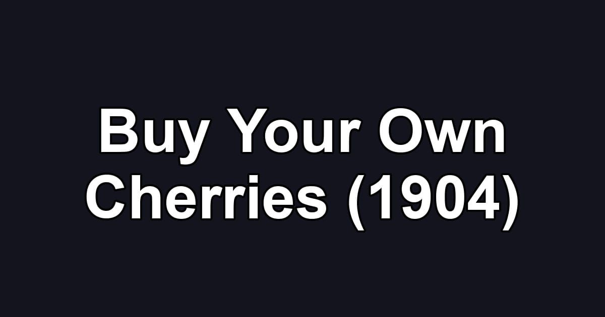 Buy Your Own Cherries (1904)