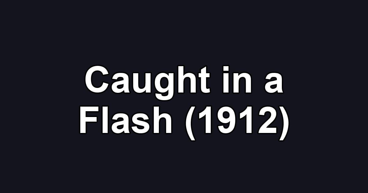 Caught in a Flash (1912)