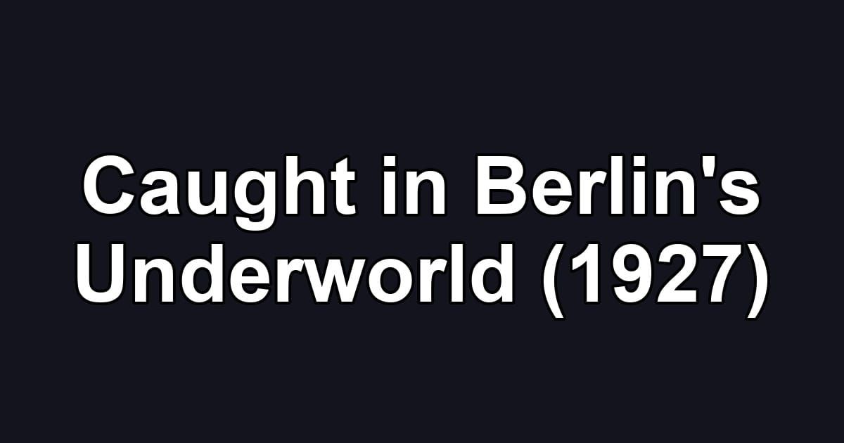 Caught in Berlin's Underworld (1927)