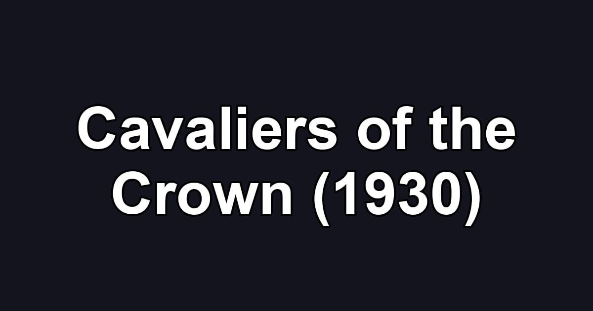 Cavaliers of the Crown (1930)