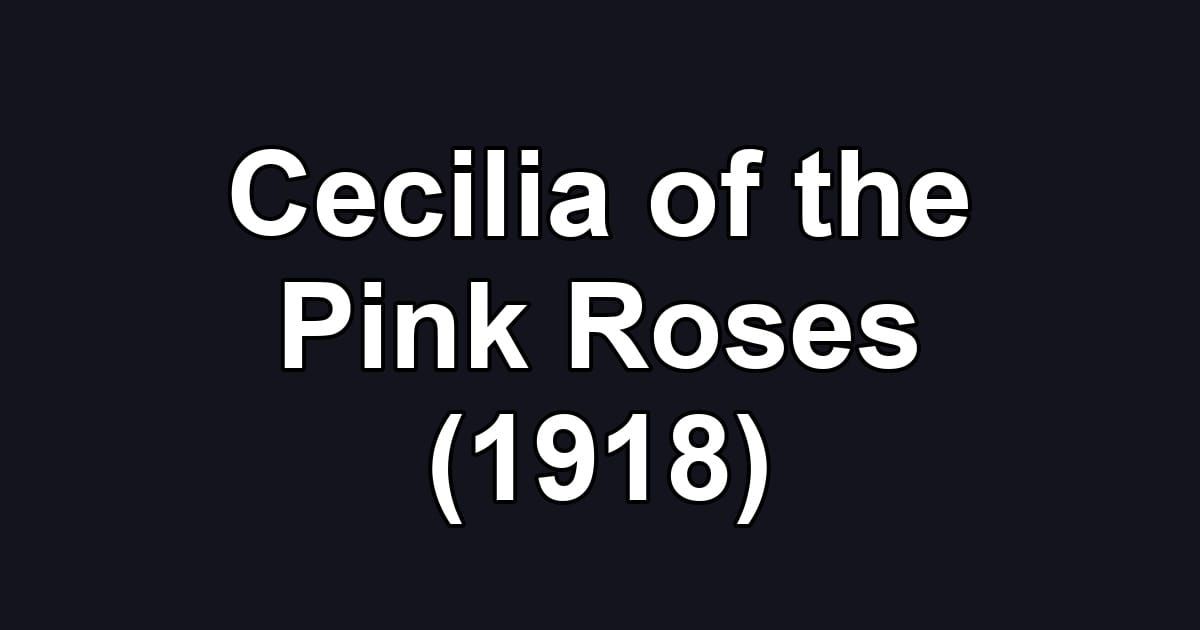 Cecilia of the Pink Roses (1918)
