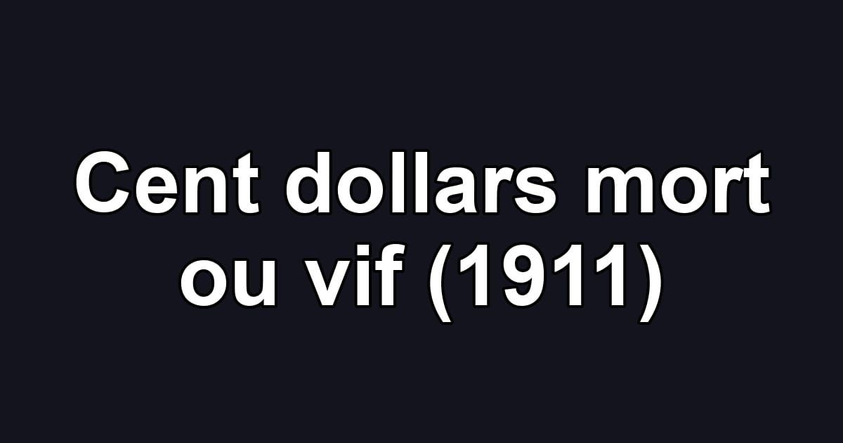 Cent dollars mort ou vif (1911)
