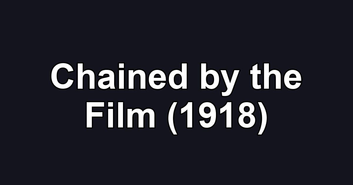 Chained by the Film (1918)