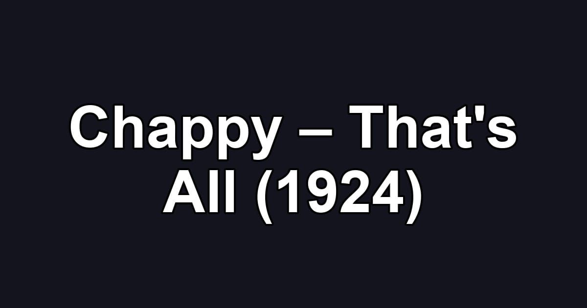 Chappy – That's All (1924)