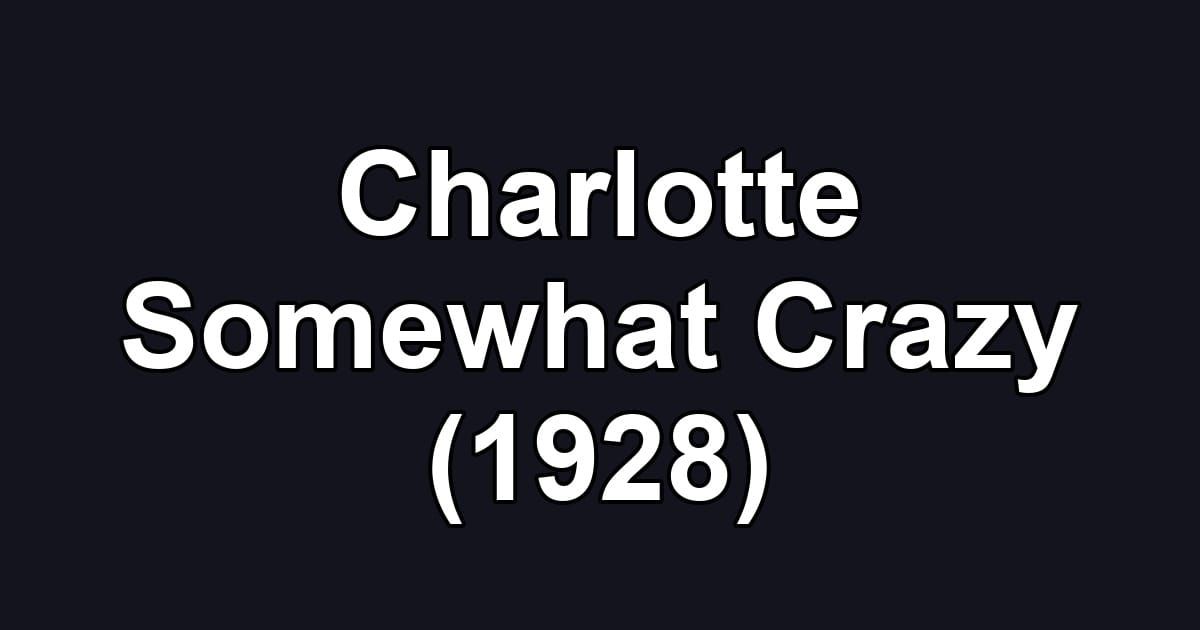 Charlotte Somewhat Crazy (1928)
