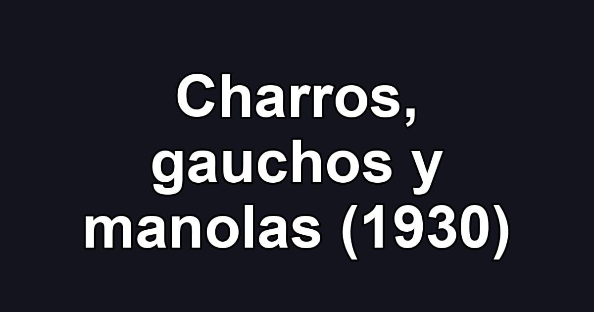 Charros, gauchos y manolas (1930)