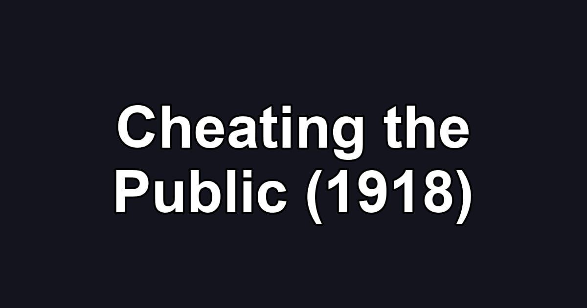 Cheating the Public (1918)