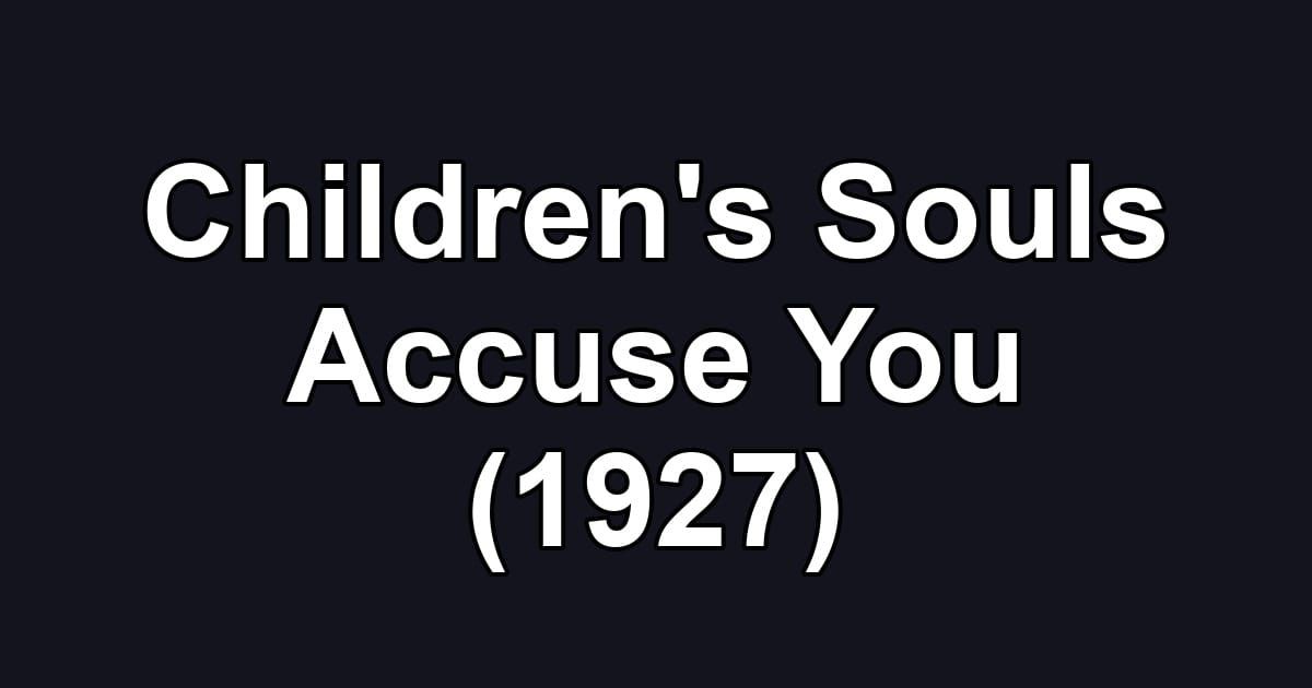Children's Souls Accuse You (1927)