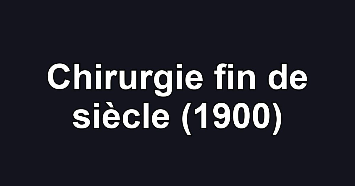 Chirurgie fin de siècle (1900)