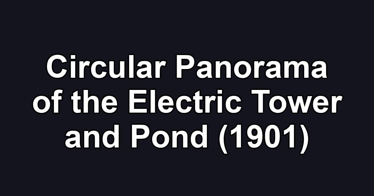 Circular Panorama of the Electric Tower and Pond (1901)