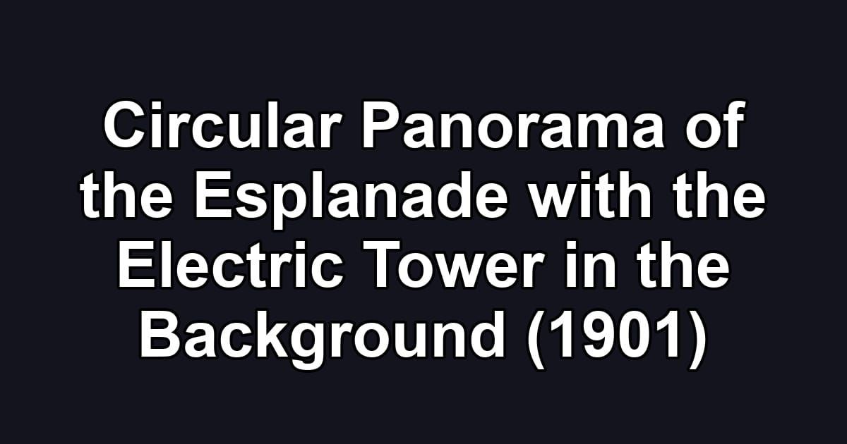 Circular Panorama of the Esplanade with the Electric Tower in the Background (1901)