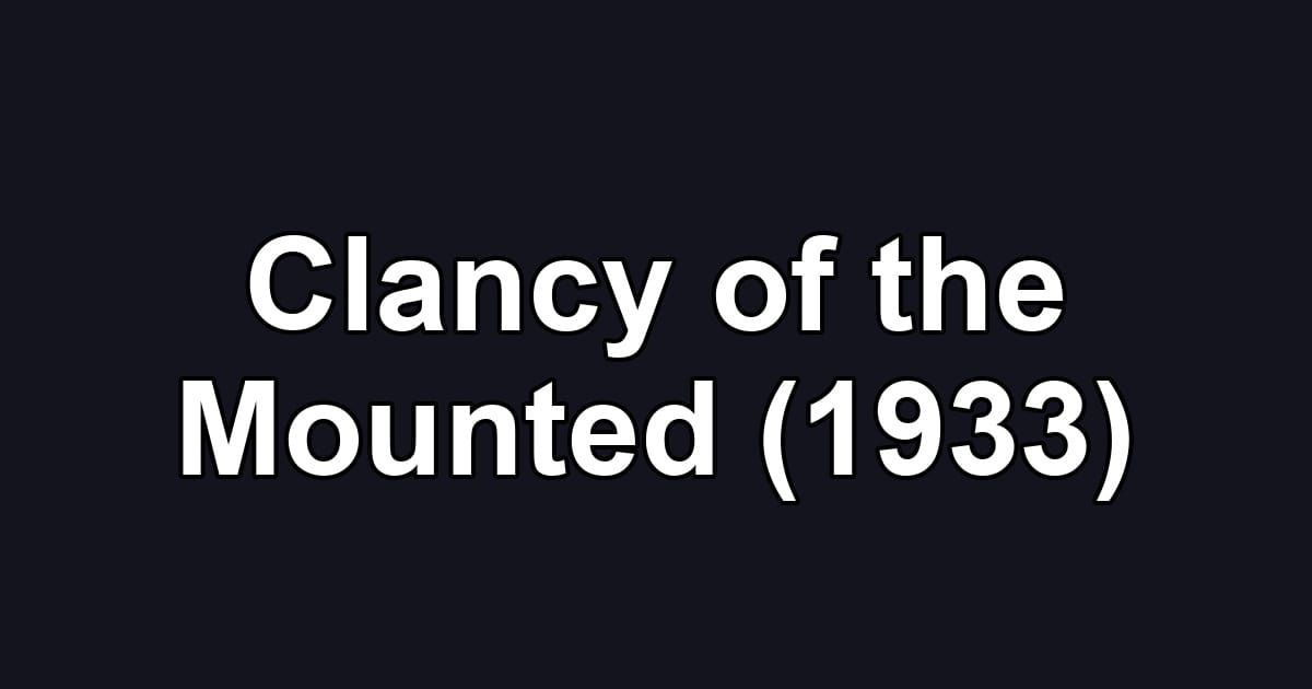 Clancy of the Mounted (1933)