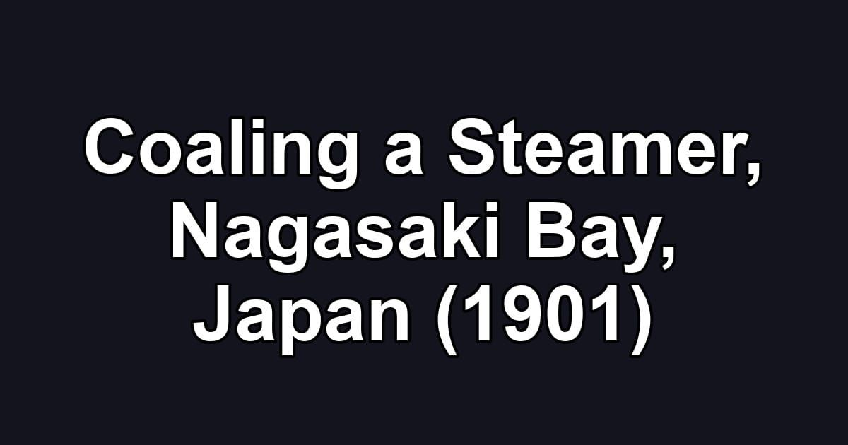 Coaling a Steamer, Nagasaki Bay, Japan (1901)
