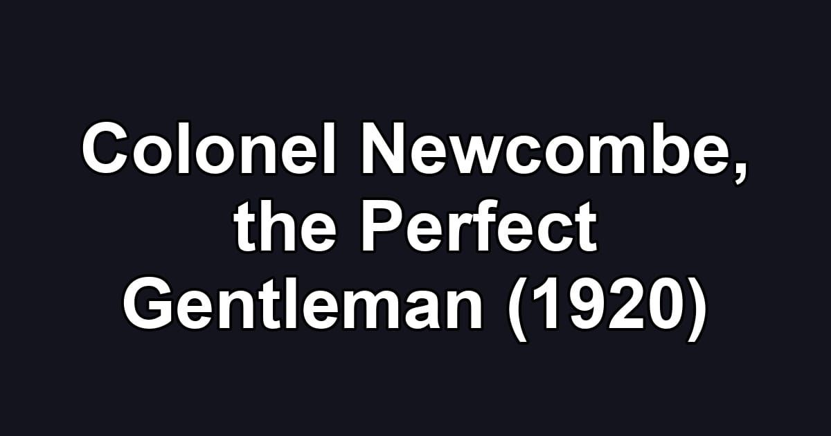 Colonel Newcombe, the Perfect Gentleman (1920)