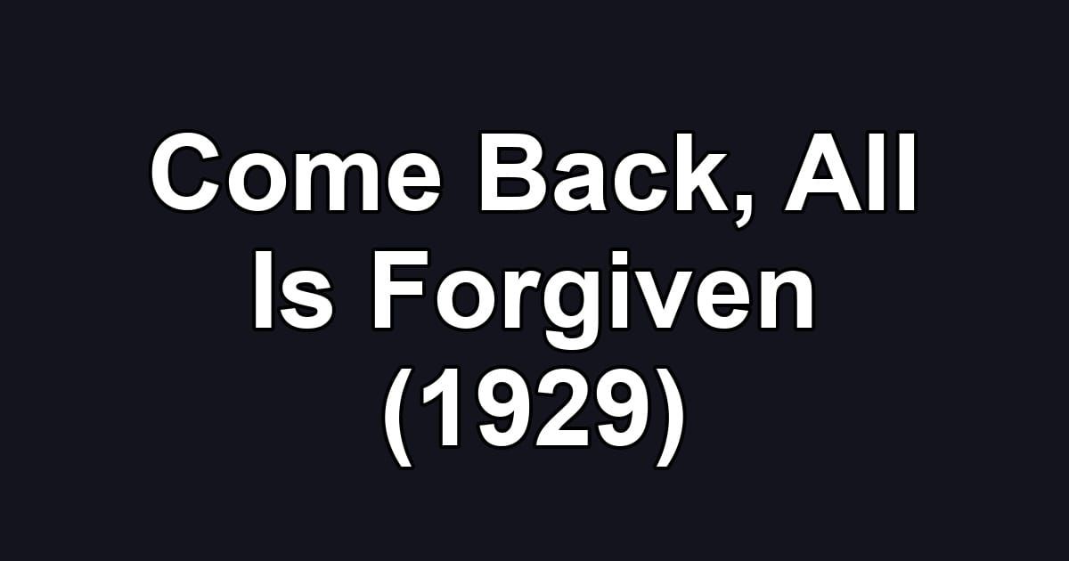 Come Back, All Is Forgiven (1929)