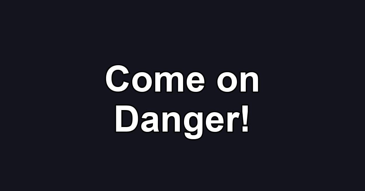 Come on Danger!