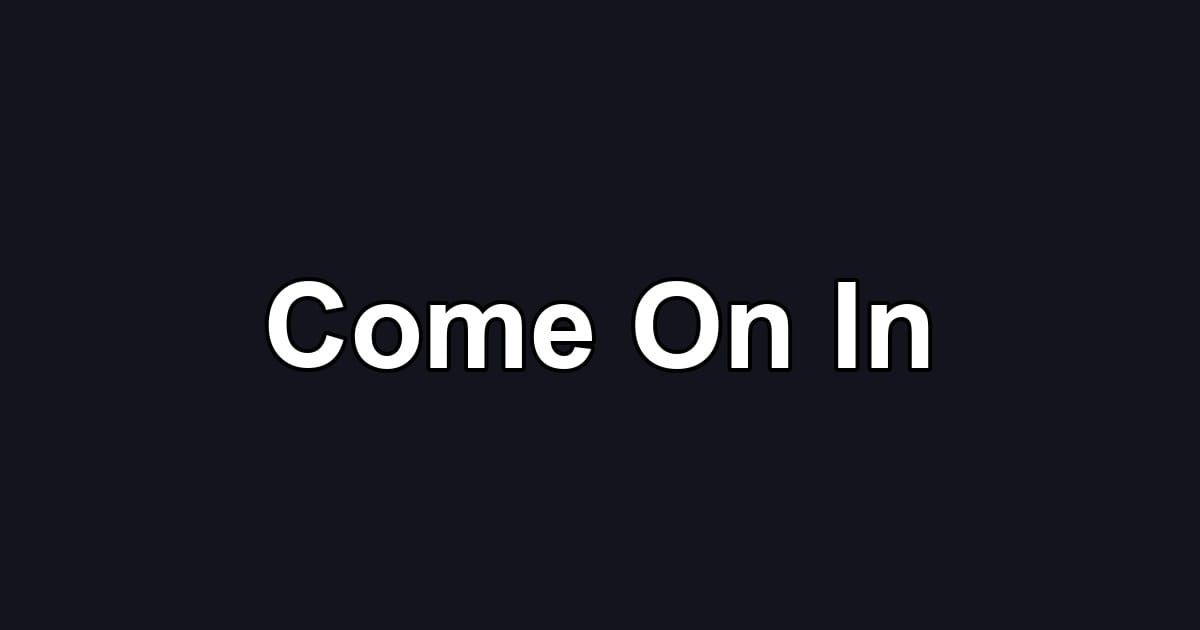Come On In