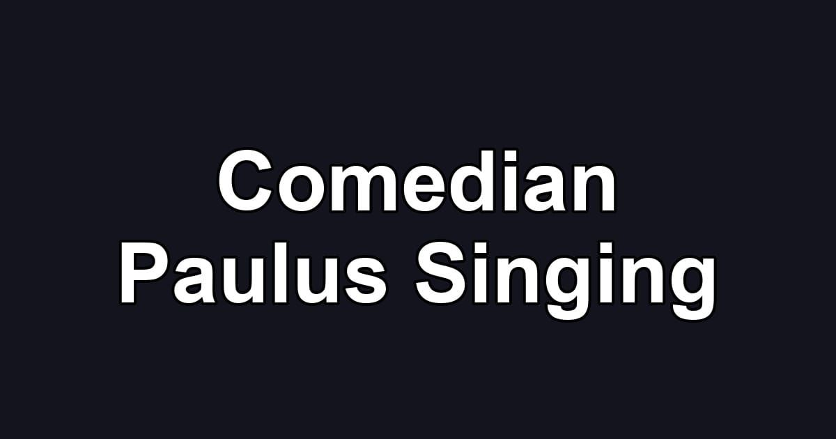 Comedian Paulus Singing