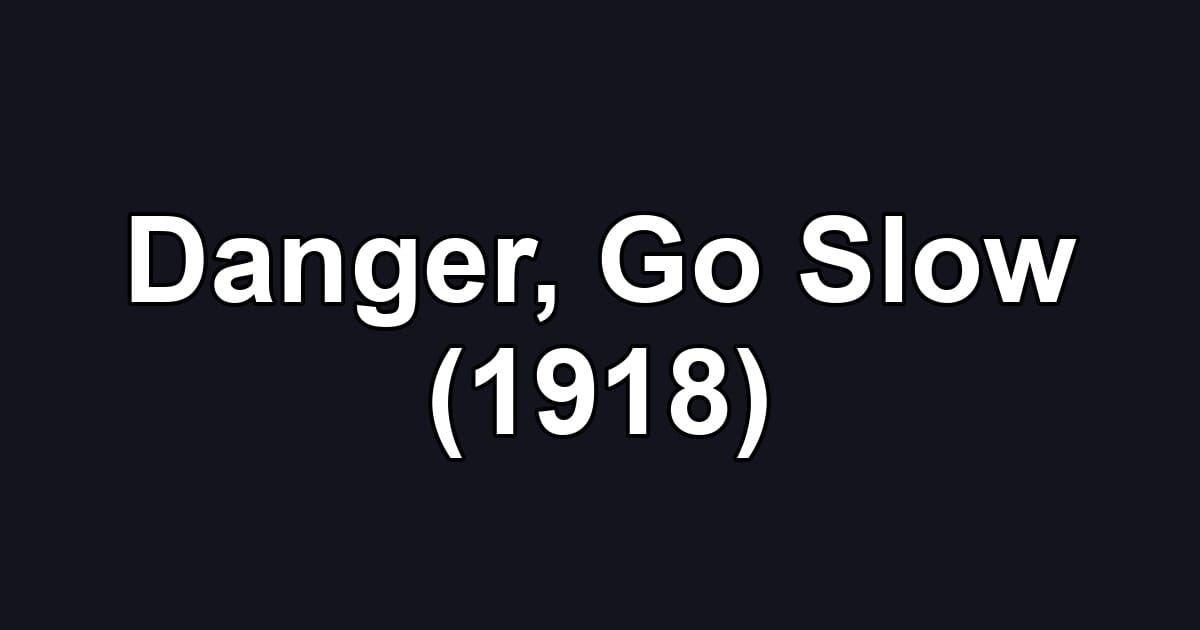 Danger, Go Slow (1918)