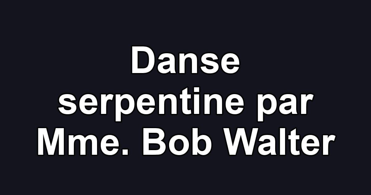 Danse serpentine par Mme. Bob Walter