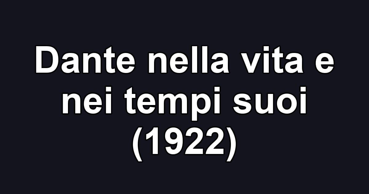 Dante nella vita e nei tempi suoi (1922)