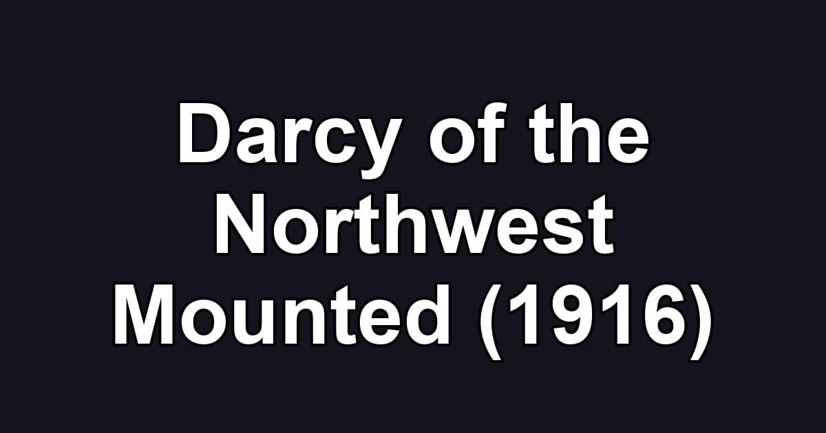 Darcy of the Northwest Mounted (1916)