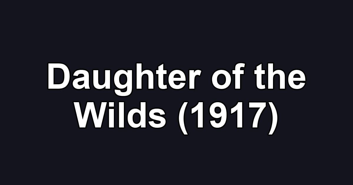 Daughter of the Wilds (1917)