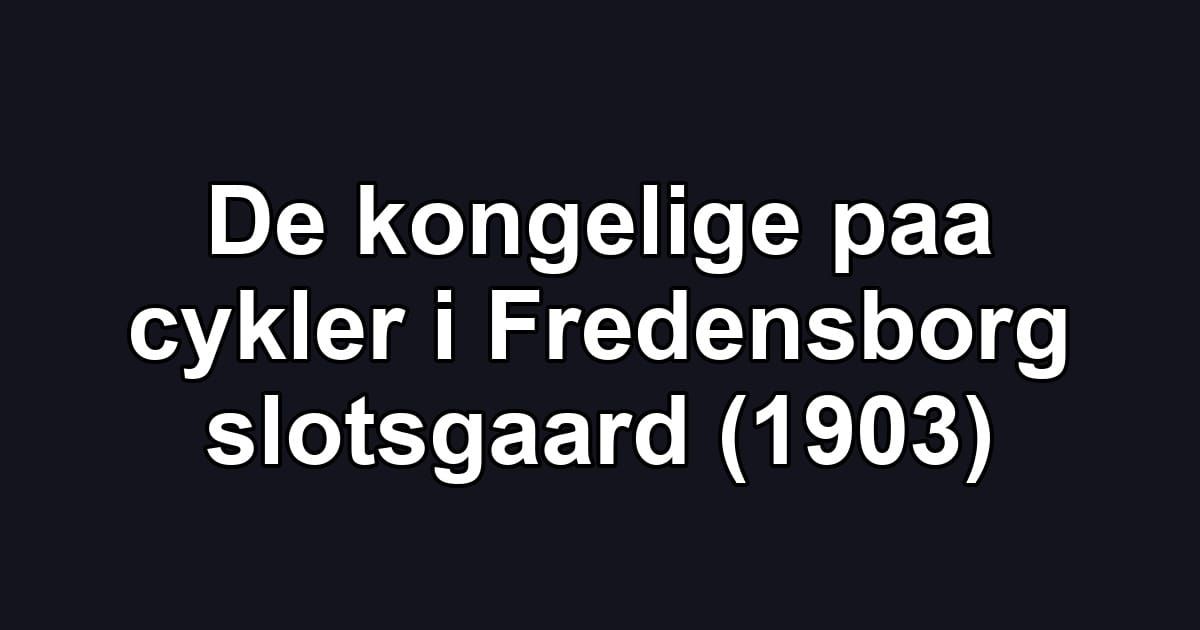 De kongelige paa cykler i Fredensborg slotsgaard (1903)