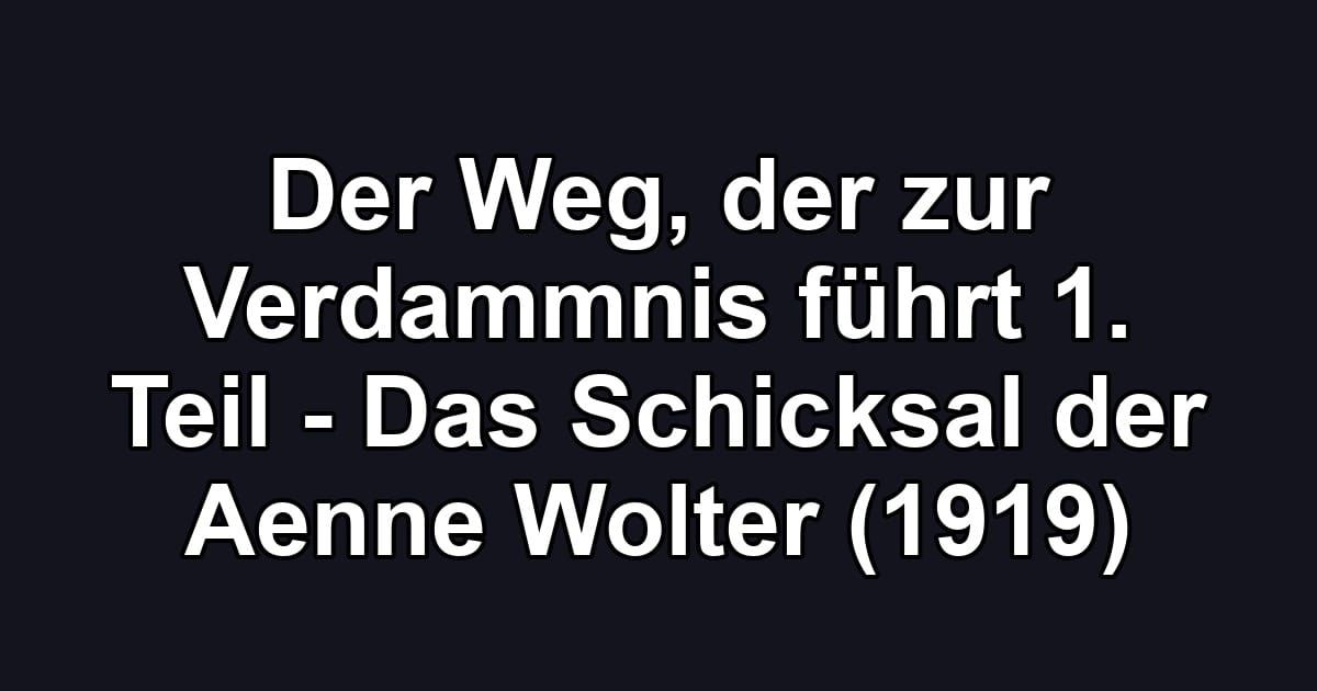 Der Weg, der zur Verdammnis führt 1. Teil - Das Schicksal der Aenne Wolter (1919)