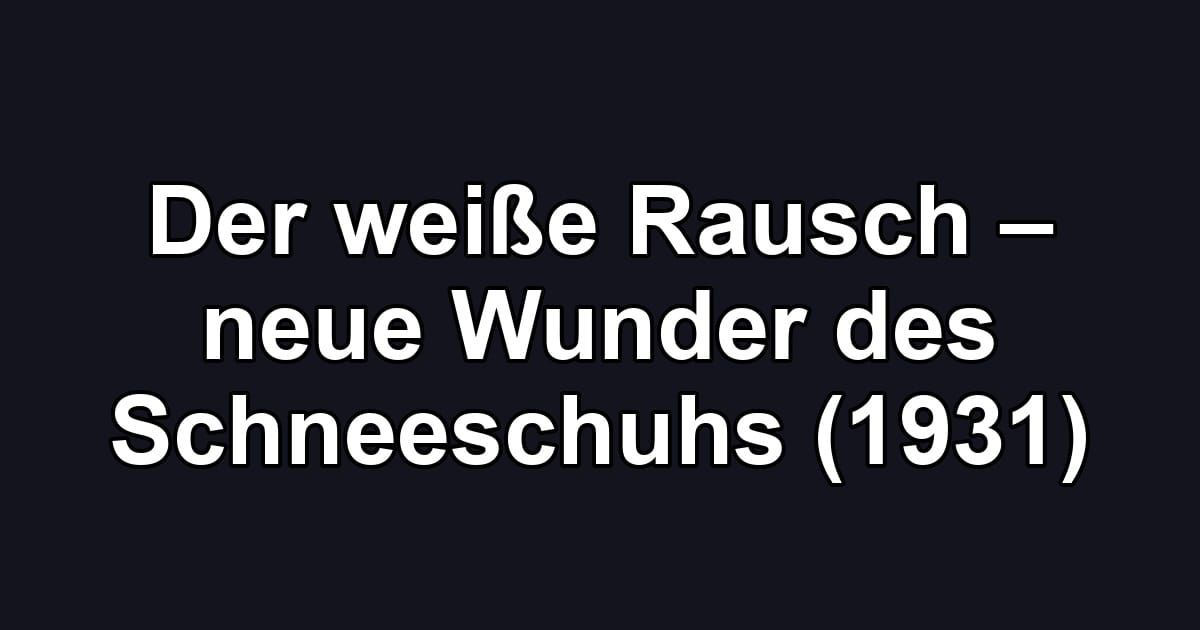 Der weiße Rausch – neue Wunder des Schneeschuhs (1931)