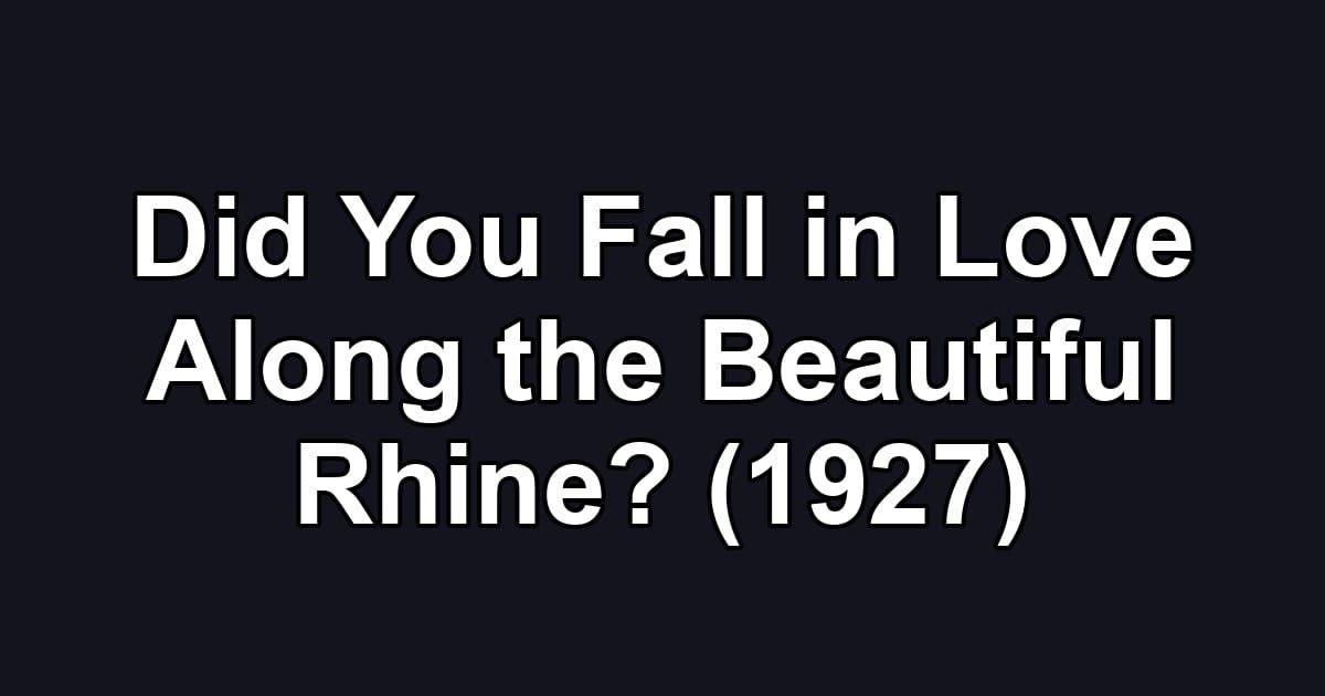 Did You Fall in Love Along the Beautiful Rhine? (1927)