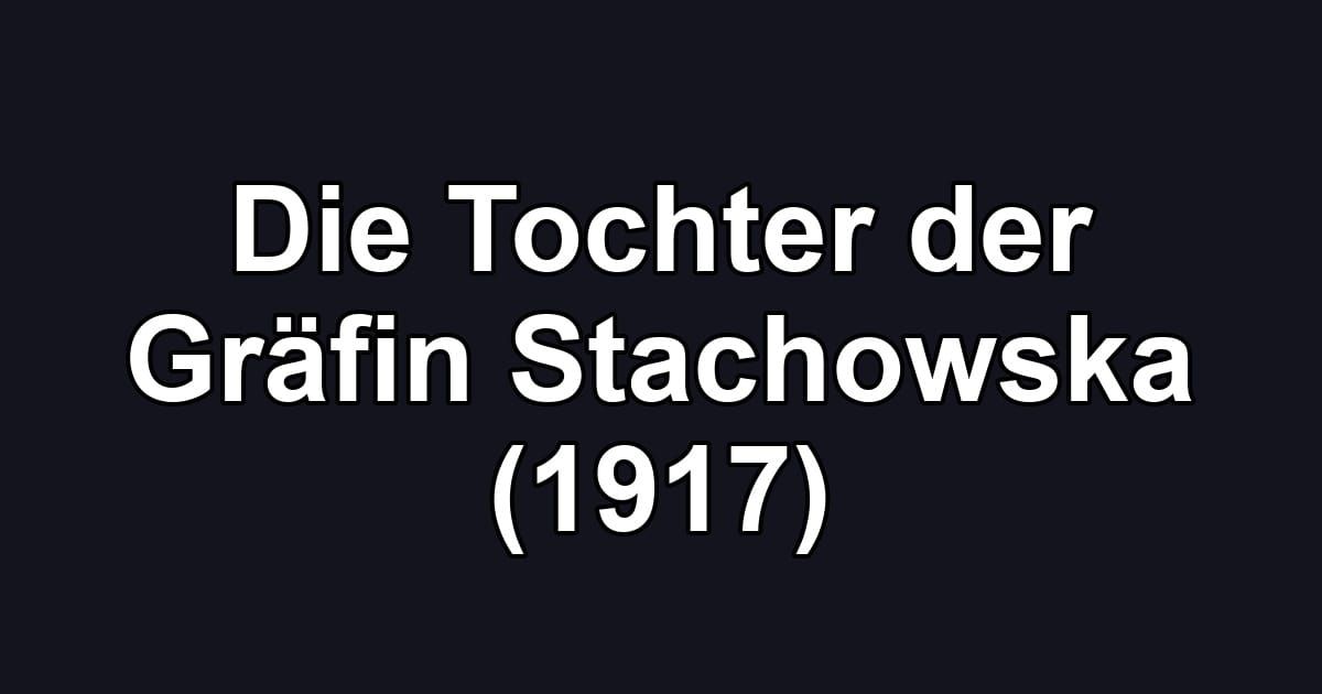 Die Tochter der Gräfin Stachowska (1917)