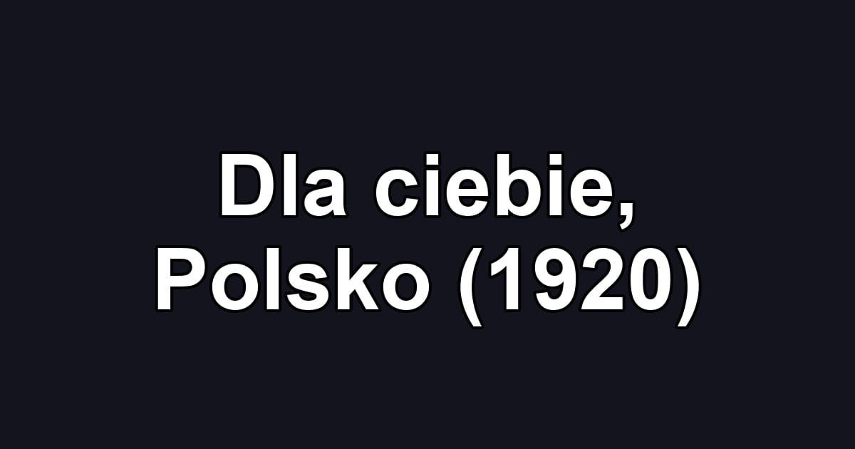 Dla ciebie, Polsko (1920)