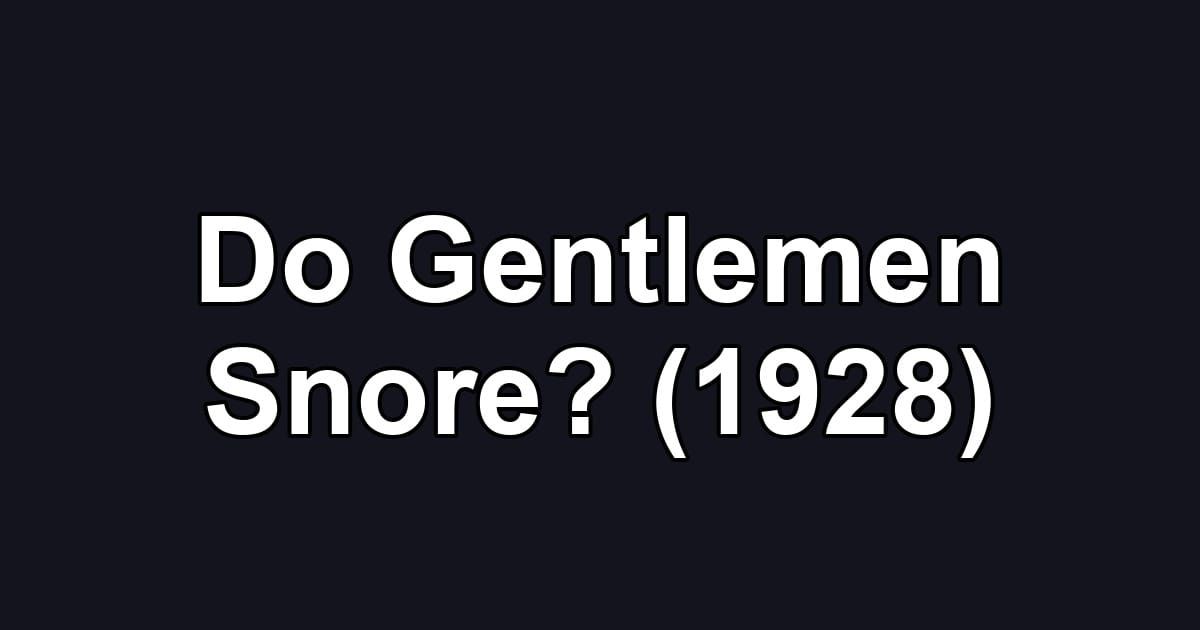 Do Gentlemen Snore? (1928)