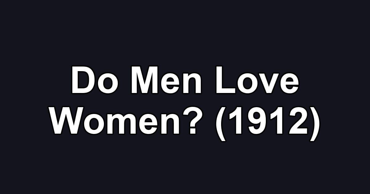 Do Men Love Women? (1912)
