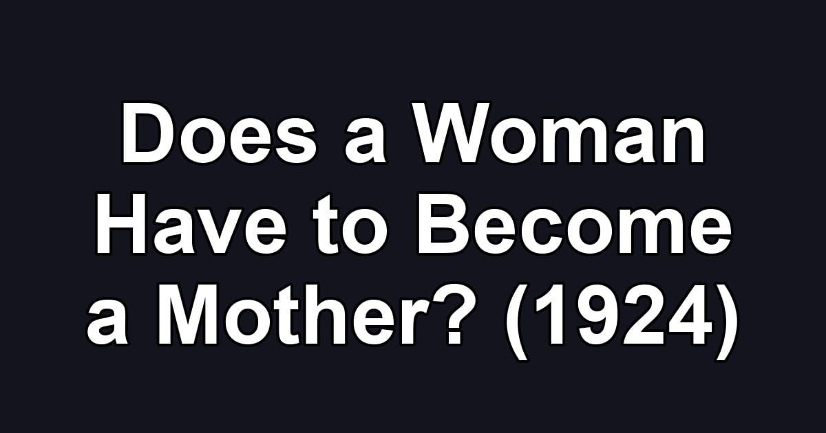 Does a Woman Have to Become a Mother? (1924)