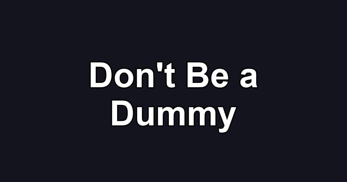 Don't Be a Dummy