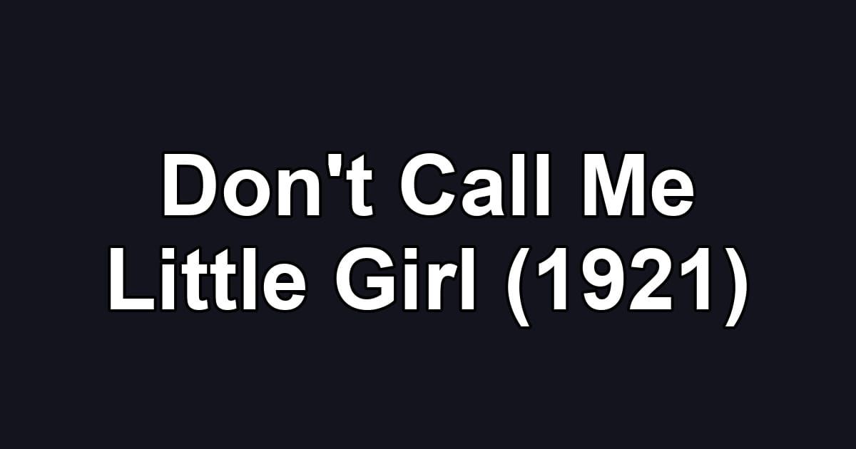 Don't Call Me Little Girl (1921)