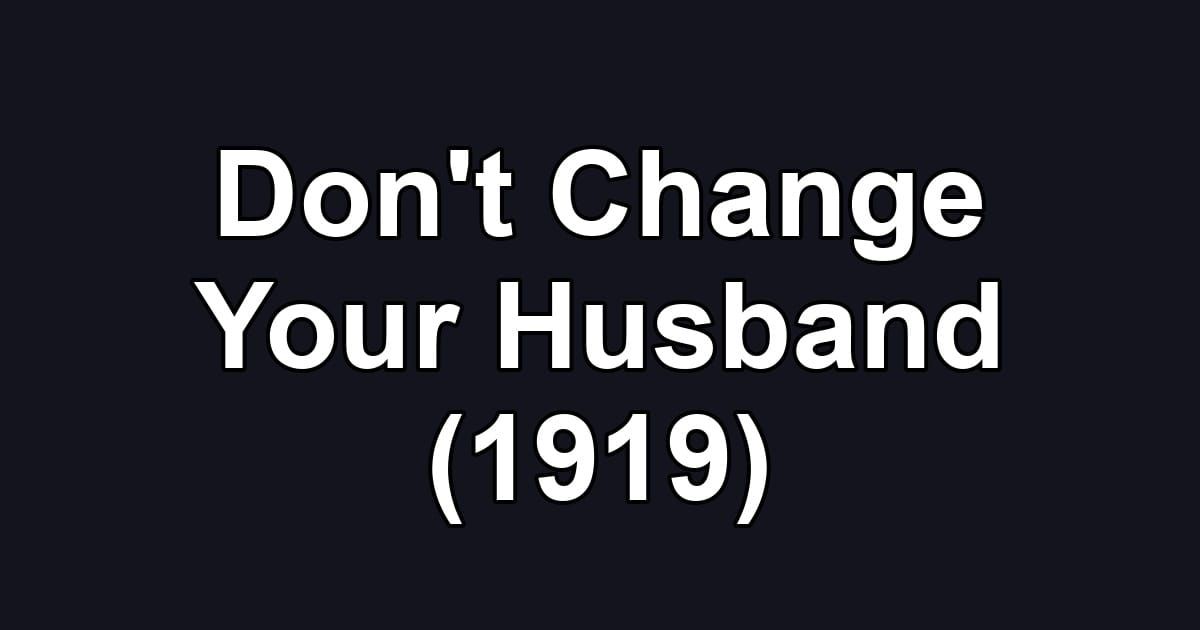 Don't Change Your Husband (1919)
