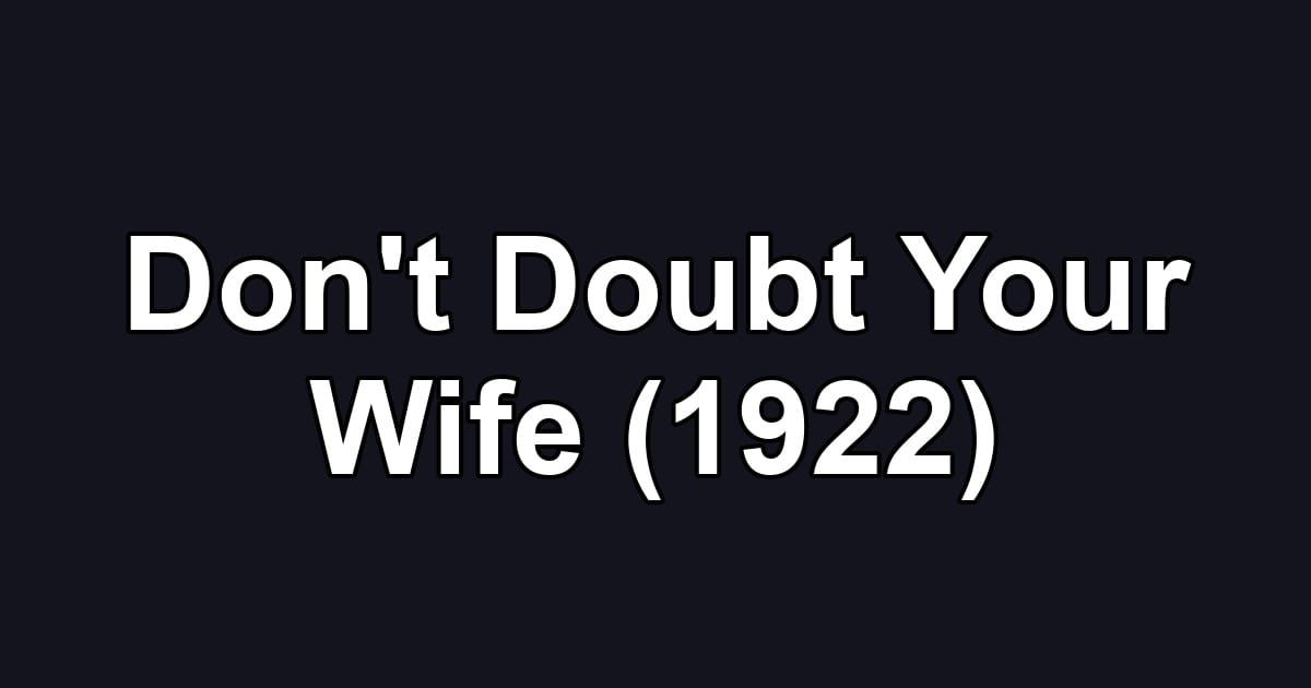 Don't Doubt Your Wife (1922)
