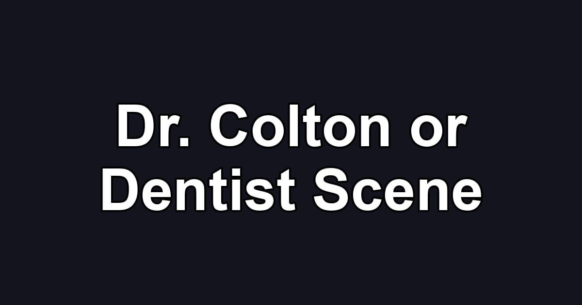 Dr. Colton or Dentist Scene