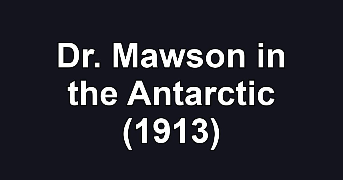 Dr. Mawson in the Antarctic (1913)
