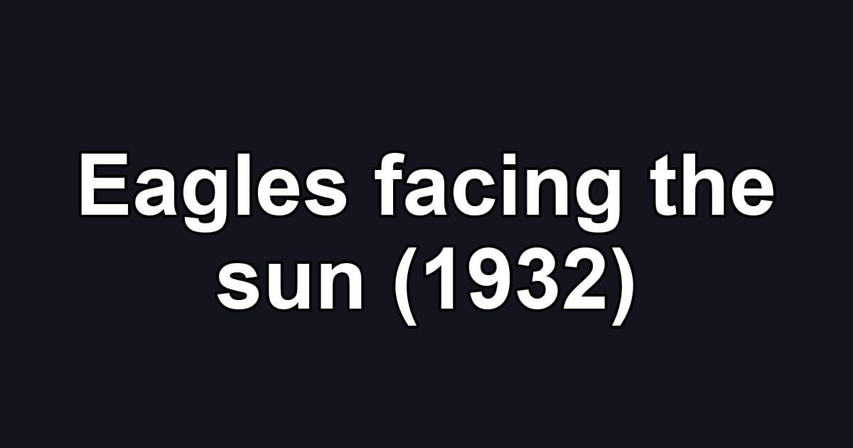 Eagles facing the sun (1932)