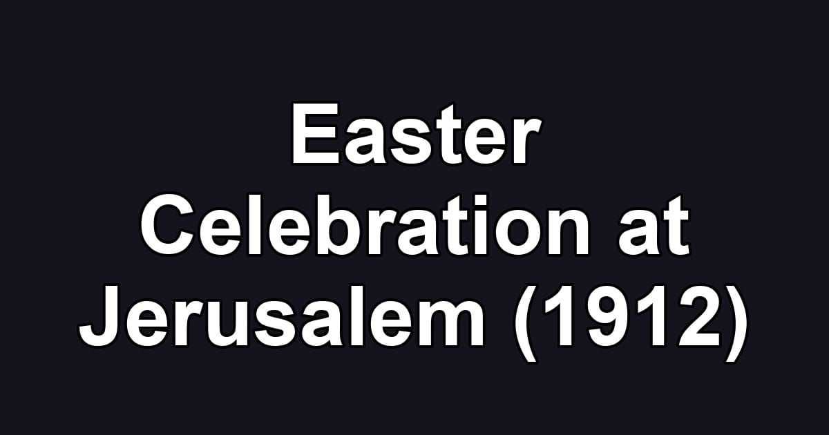 Easter Celebration at Jerusalem (1912)