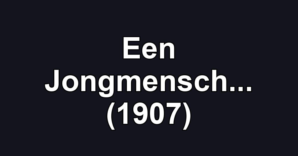 Een Jongmensch... (1907)